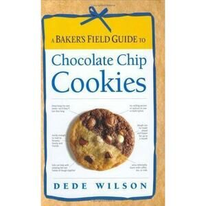 A Baker's Field Guide to Chocolate Chip Cookies by Dede Wilson